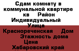 Сдам комнату в коммунальной квартире 18 кв. › Район ­ Индивидуальный › Улица ­ Краснореченская  › Дом ­ 109 › Этажность дома ­ 3 › Цена ­ 12 000 - Хабаровский край Недвижимость » Квартиры аренда   . Хабаровский край